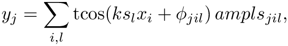 \&zwj;[    y_j = \sum_{i,l} \mathrm{tcos}\!\left(ks_l x_i + \phi_{jil}\right) ampls_{jil},
\&zwj;]