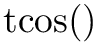 $\mathrm{tcos}()$