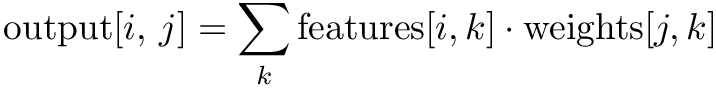 \&zwj;[  \mathrm{output}[i,\,j] = \sum_k \mathrm{features}[i,k]\cdot\mathrm{weights}[j,k]
\&zwj;]