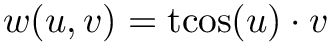 $w(u,v) = \mathrm{tcos}(u) \cdot v$